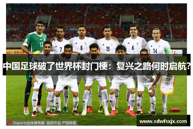 中国足球破了世界杯封门梗：复兴之路何时启航？